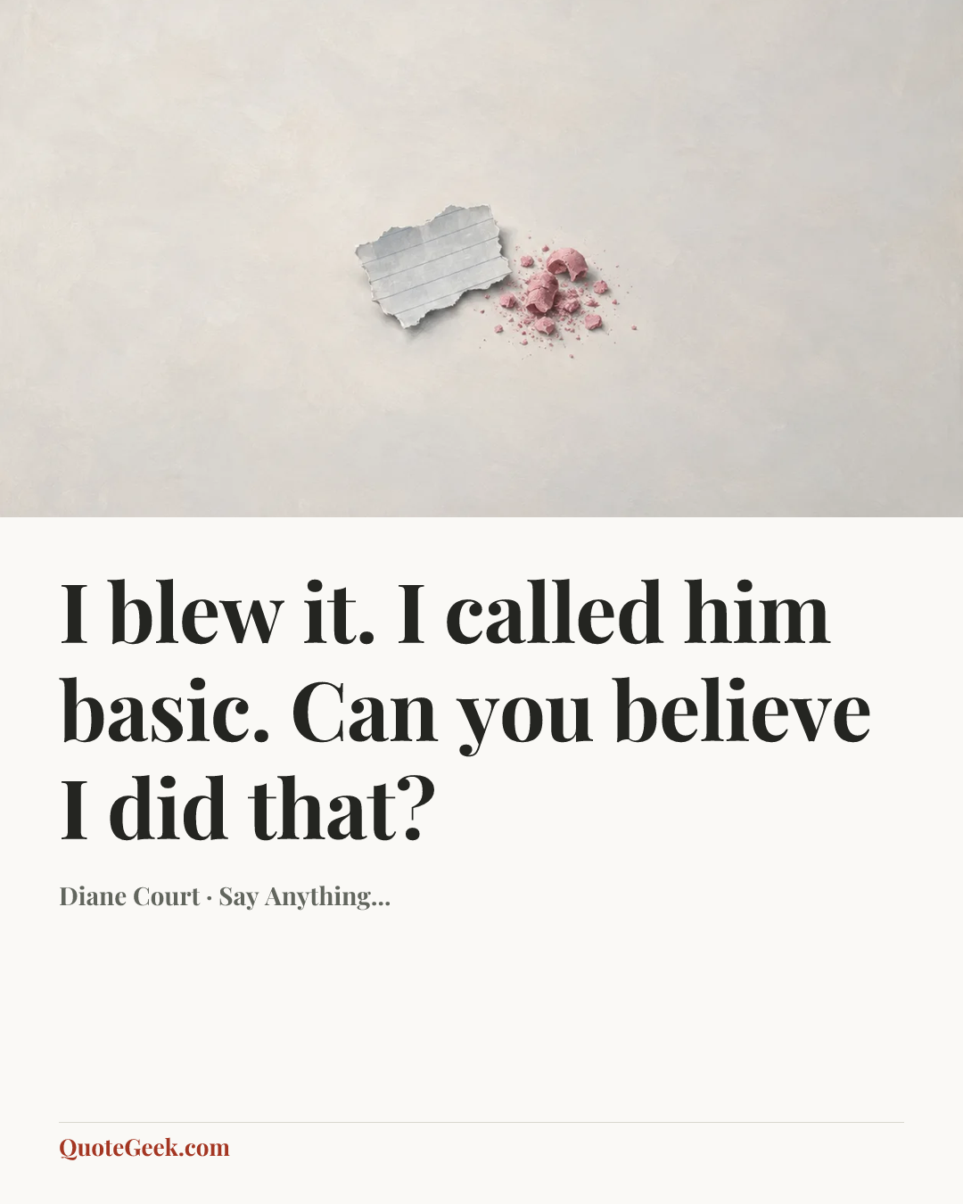 “I blew it. I called him basic. Can you believe I did that?” — Diane Court · Say Anything.... Illustrated QuoteGeek card.