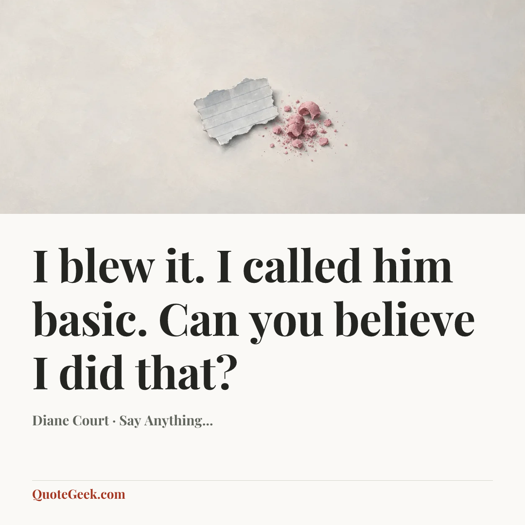 “I blew it. I called him basic. Can you believe I did that?” — Diane Court · Say Anything.... Illustrated QuoteGeek card.
