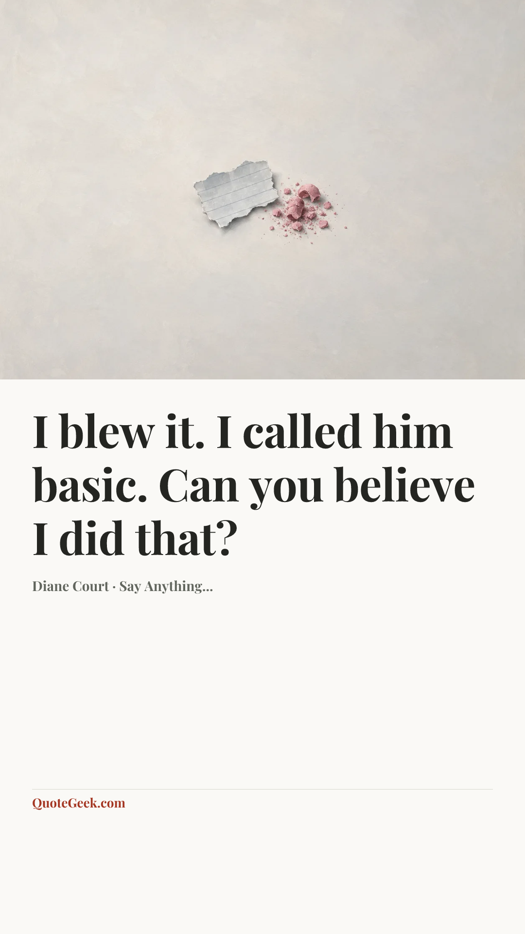 “I blew it. I called him basic. Can you believe I did that?” — Diane Court · Say Anything.... Illustrated QuoteGeek card.