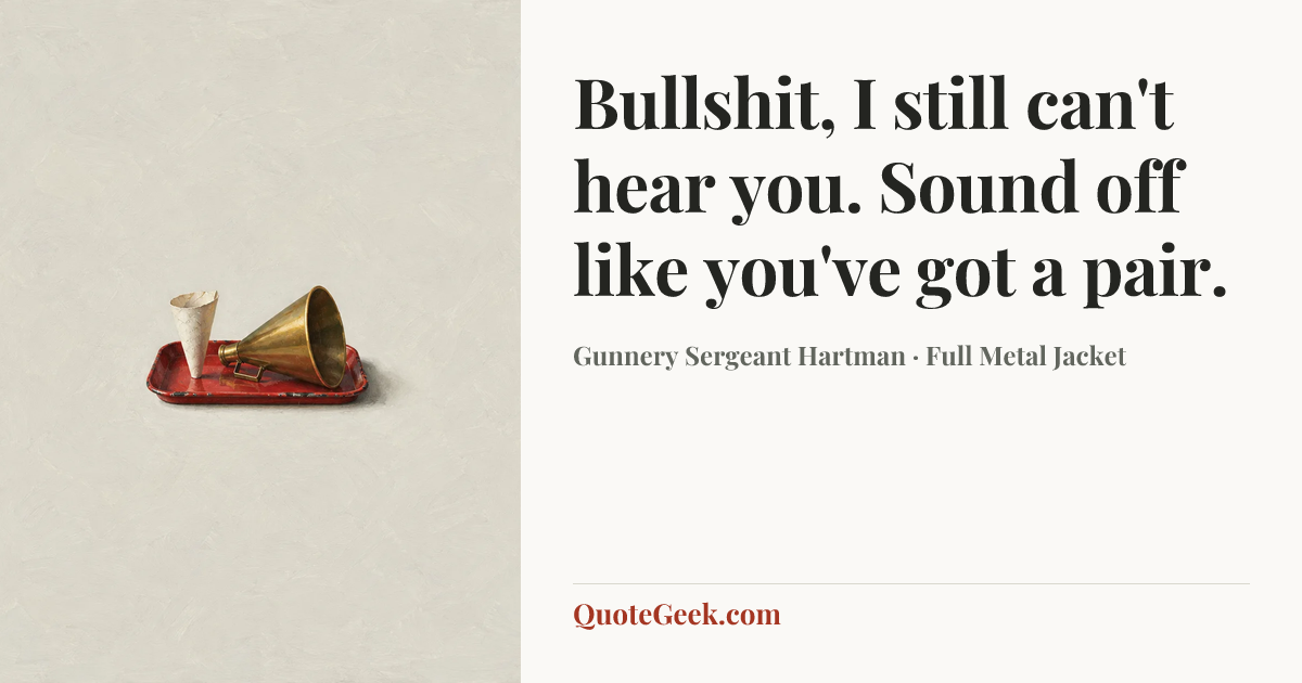 “Bullshit, I still can't hear you. Sound off like you've got a pair.” — Gunnery Sergeant Hartman · Full Metal Jacket. Illustrated QuoteGeek card.