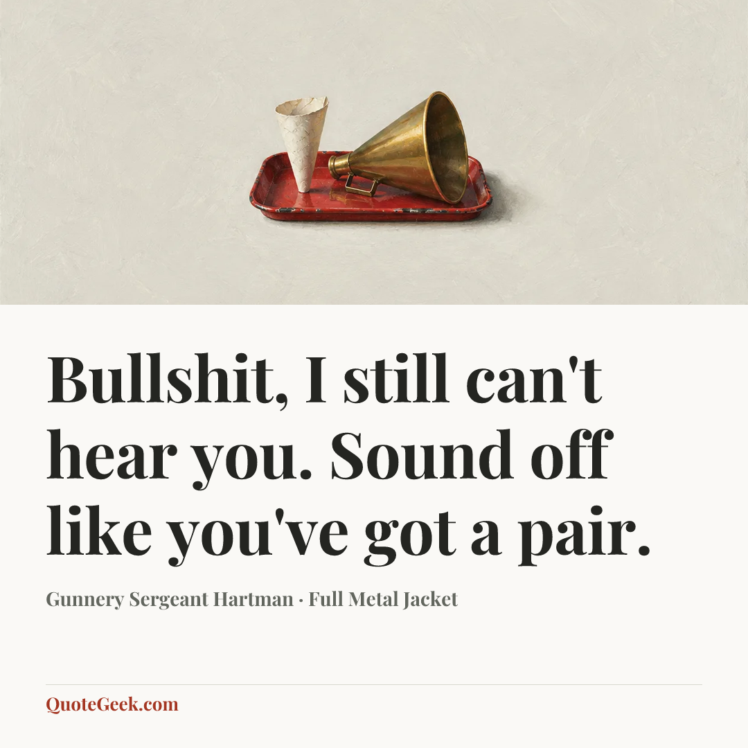 “Bullshit, I still can't hear you. Sound off like you've got a pair.” — Gunnery Sergeant Hartman · Full Metal Jacket. Illustrated QuoteGeek card.