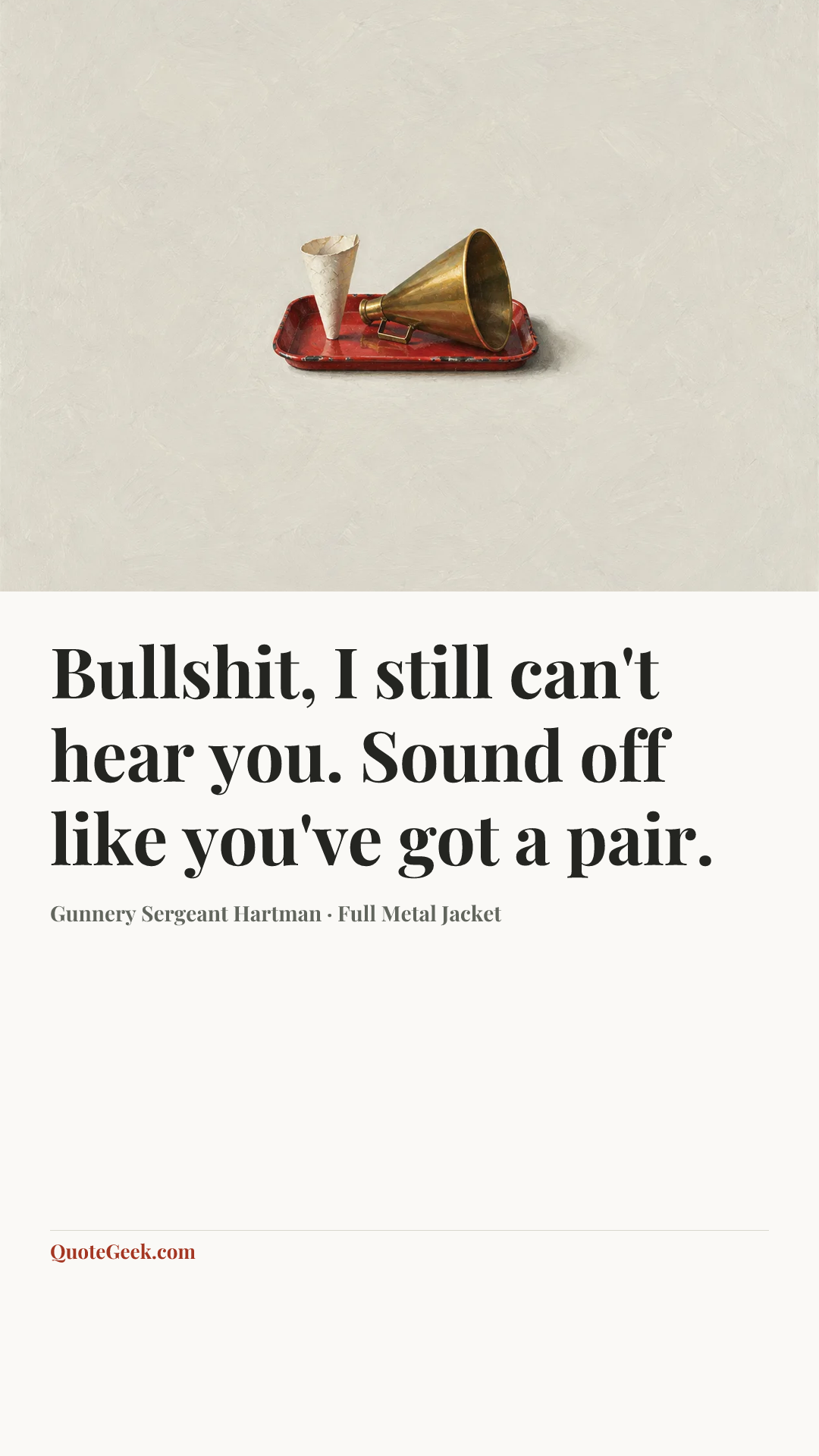 “Bullshit, I still can't hear you. Sound off like you've got a pair.” — Gunnery Sergeant Hartman · Full Metal Jacket. Illustrated QuoteGeek card.