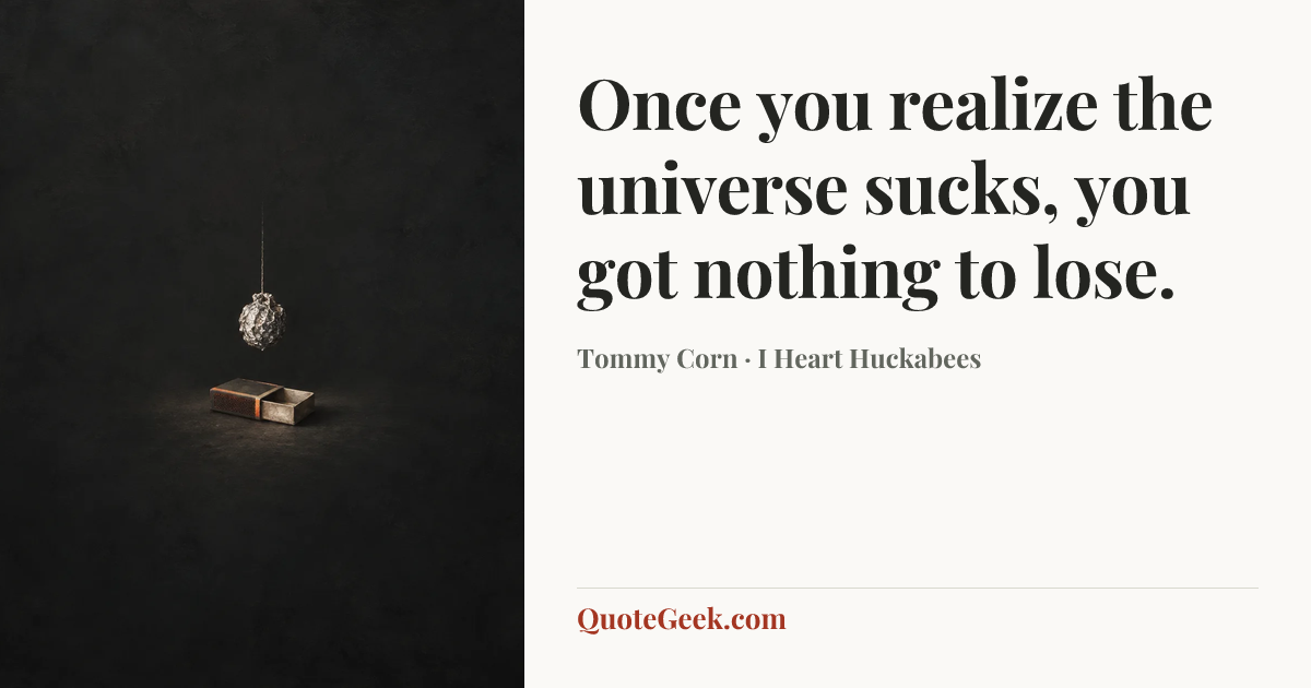 “Once you realize the universe sucks, you got nothing to lose.” — Tommy Corn · I Heart Huckabees. Illustrated QuoteGeek card.