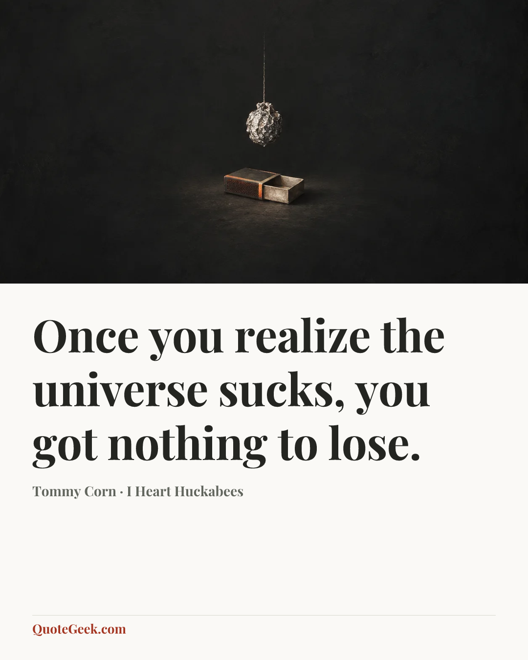 “Once you realize the universe sucks, you got nothing to lose.” — Tommy Corn · I Heart Huckabees. Illustrated QuoteGeek card.