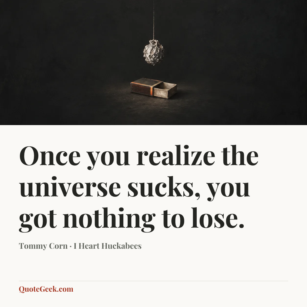 “Once you realize the universe sucks, you got nothing to lose.” — Tommy Corn · I Heart Huckabees. Illustrated QuoteGeek card.