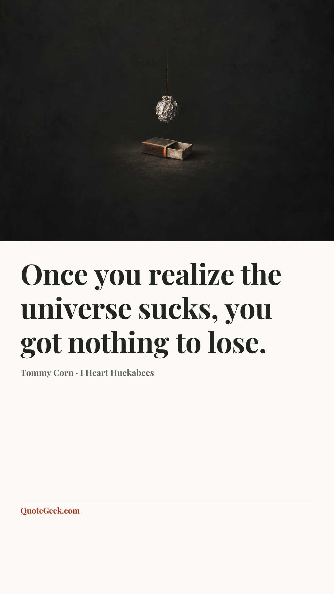 “Once you realize the universe sucks, you got nothing to lose.” — Tommy Corn · I Heart Huckabees. Illustrated QuoteGeek card.