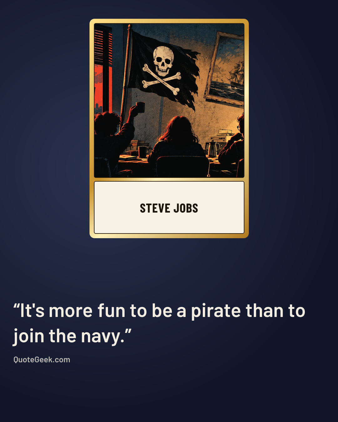 “It's more fun to be a pirate than to join the navy.” — Steve Jobs. Illustrated QuoteGeek card.