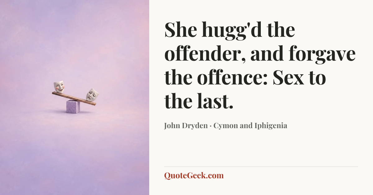 “She hugg'd the offender, and forgave the offence:
Sex to the last.” — John Dryden · Cymon and Iphigenia. Illustrated QuoteGeek card.
