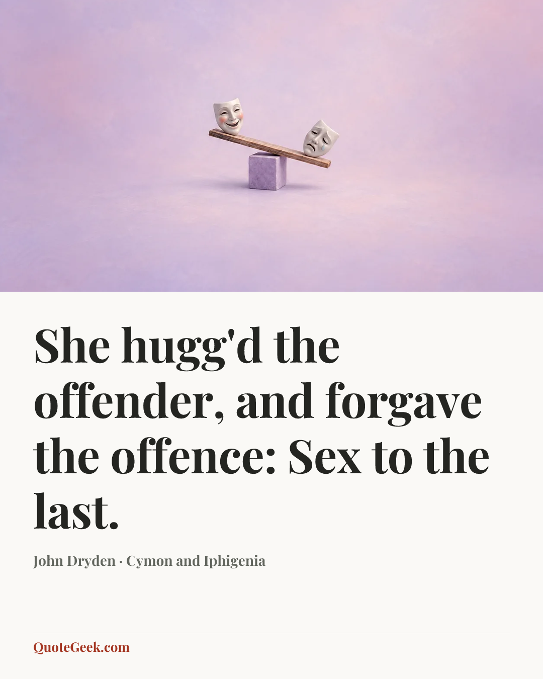 “She hugg'd the offender, and forgave the offence:
Sex to the last.” — John Dryden · Cymon and Iphigenia. Illustrated QuoteGeek card.