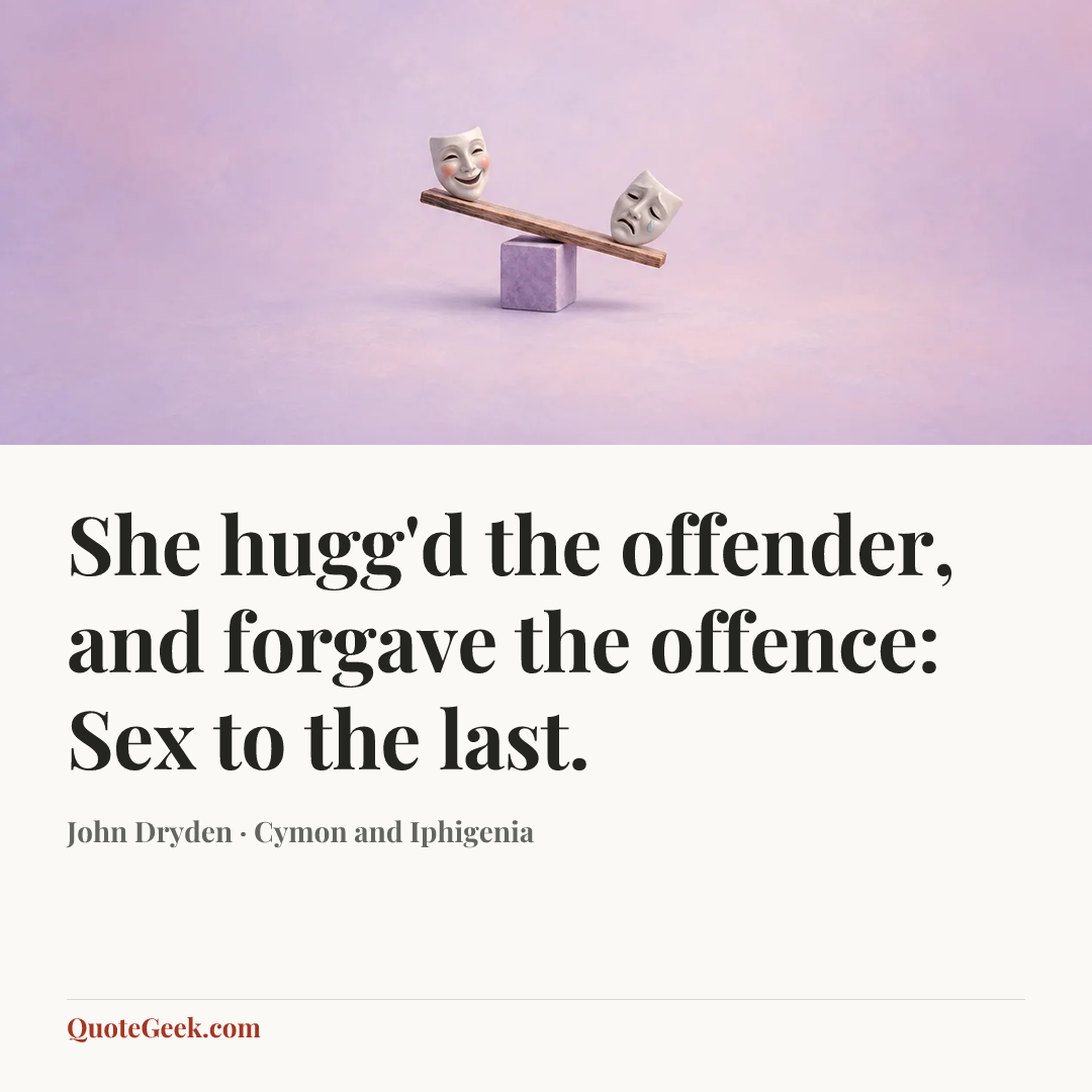 “She hugg'd the offender, and forgave the offence:
Sex to the last.” — John Dryden · Cymon and Iphigenia. Illustrated QuoteGeek card.
