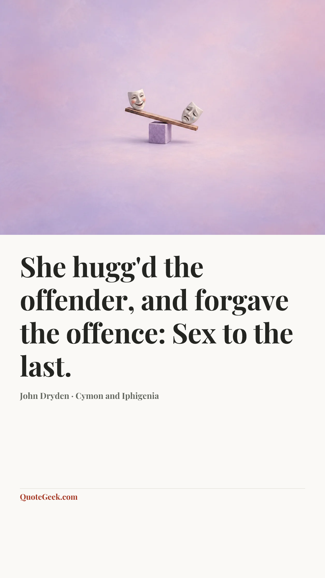 “She hugg'd the offender, and forgave the offence:
Sex to the last.” — John Dryden · Cymon and Iphigenia. Illustrated QuoteGeek card.