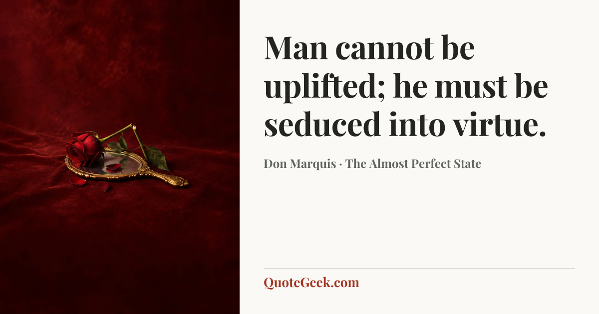 “Man cannot be uplifted; he must be seduced into virtue.” — Don Marquis · The Almost Perfect State. Illustrated QuoteGeek card.