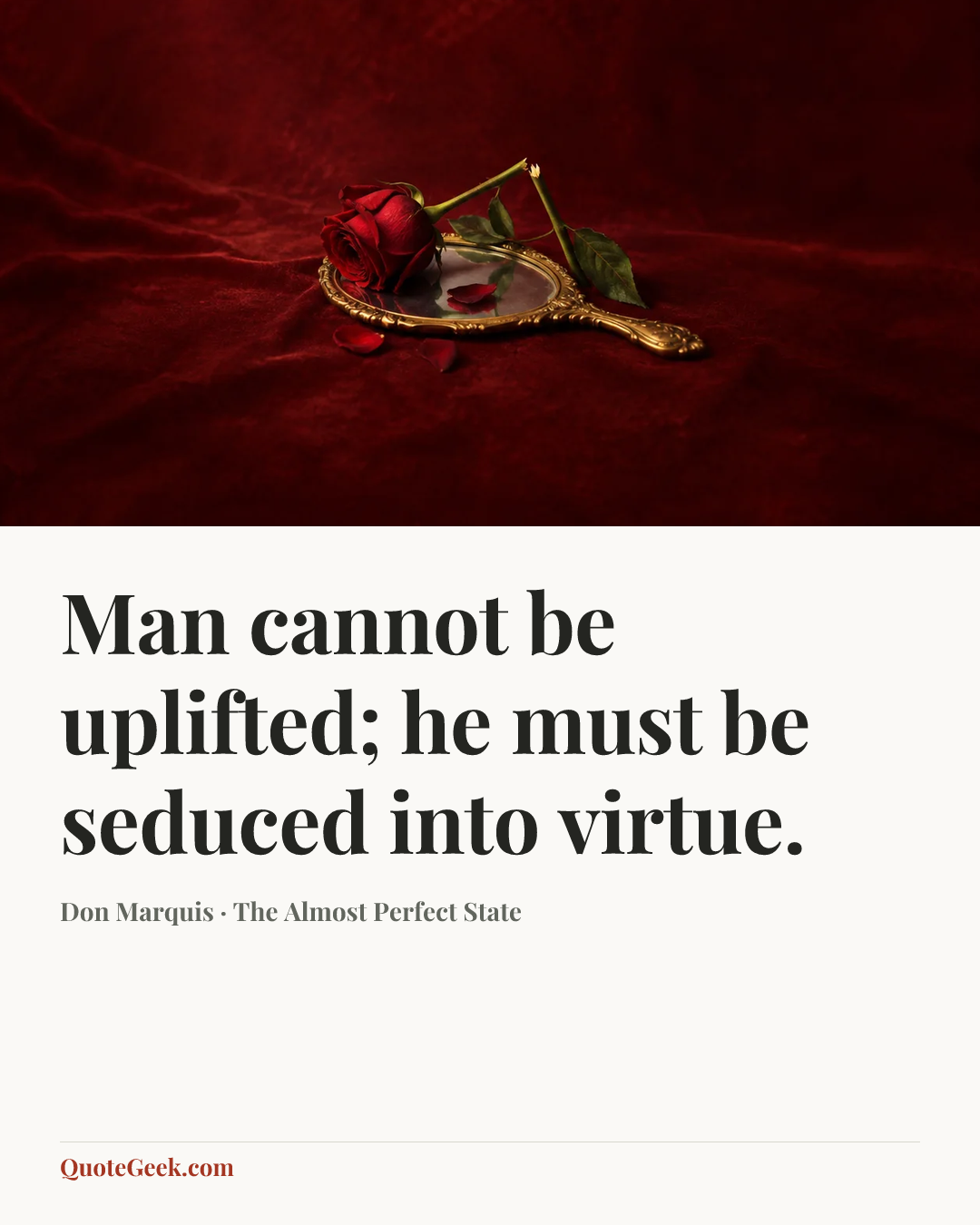 “Man cannot be uplifted; he must be seduced into virtue.” — Don Marquis · The Almost Perfect State. Illustrated QuoteGeek card.