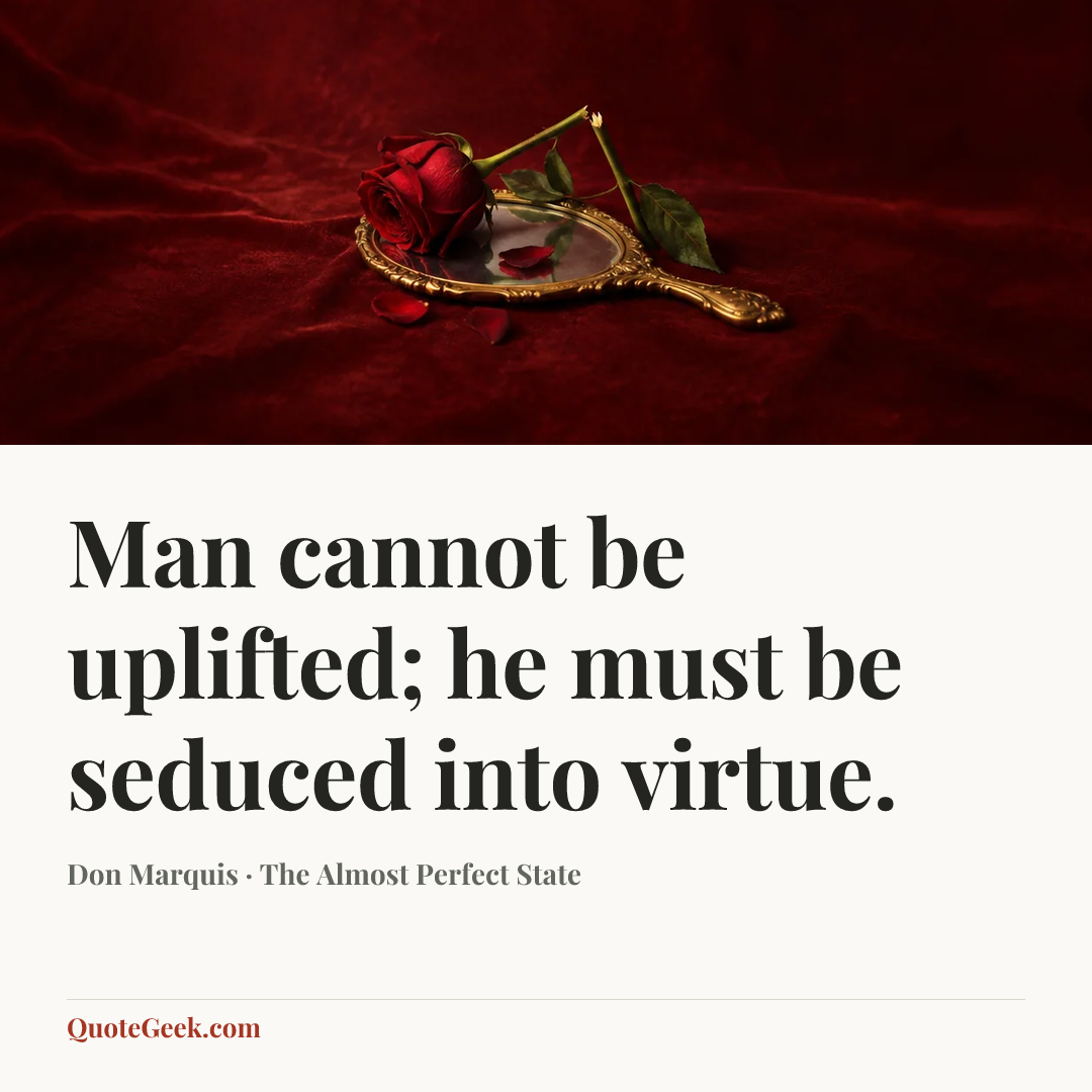 “Man cannot be uplifted; he must be seduced into virtue.” — Don Marquis · The Almost Perfect State. Illustrated QuoteGeek card.