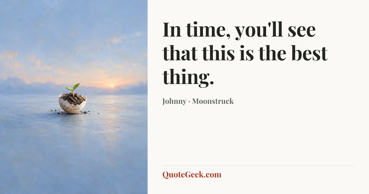 “In time, you'll see that this is the best thing.” — Johnny · Moonstruck. Illustrated QuoteGeek card.