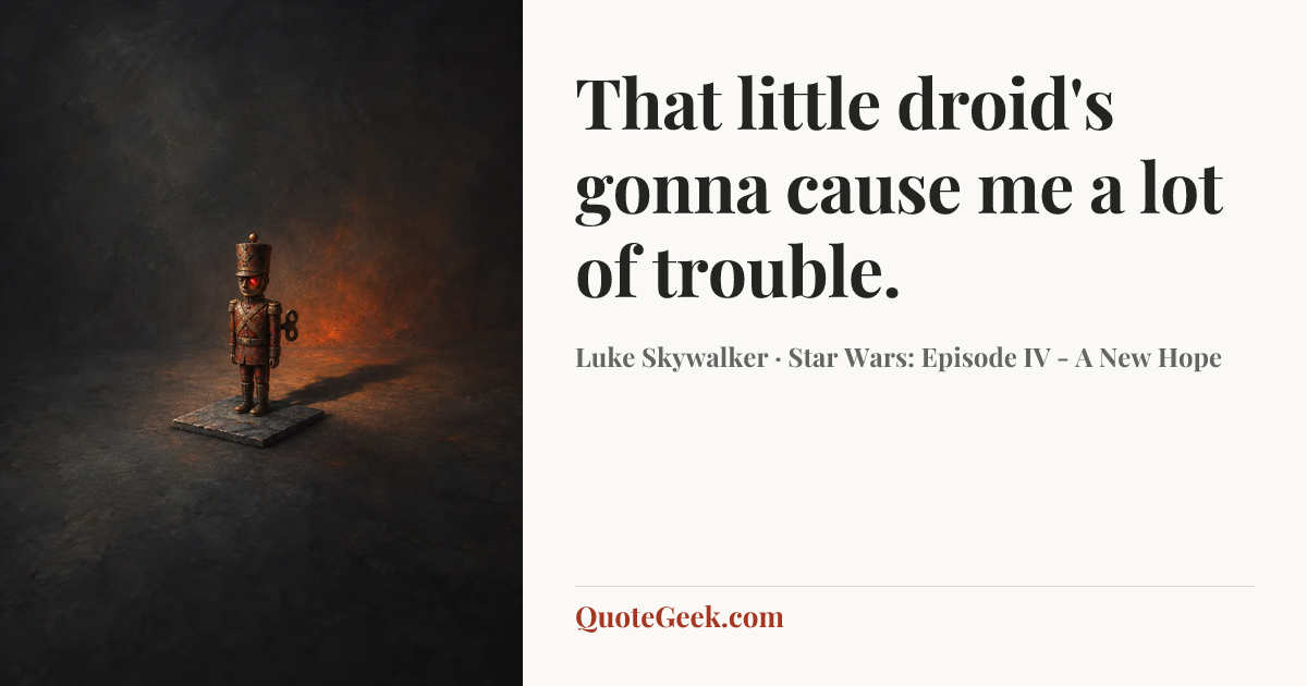 “That little droid's gonna cause me a lot of trouble.” — Luke Skywalker · Star Wars: Episode IV - A New Hope. Illustrated QuoteGeek card.