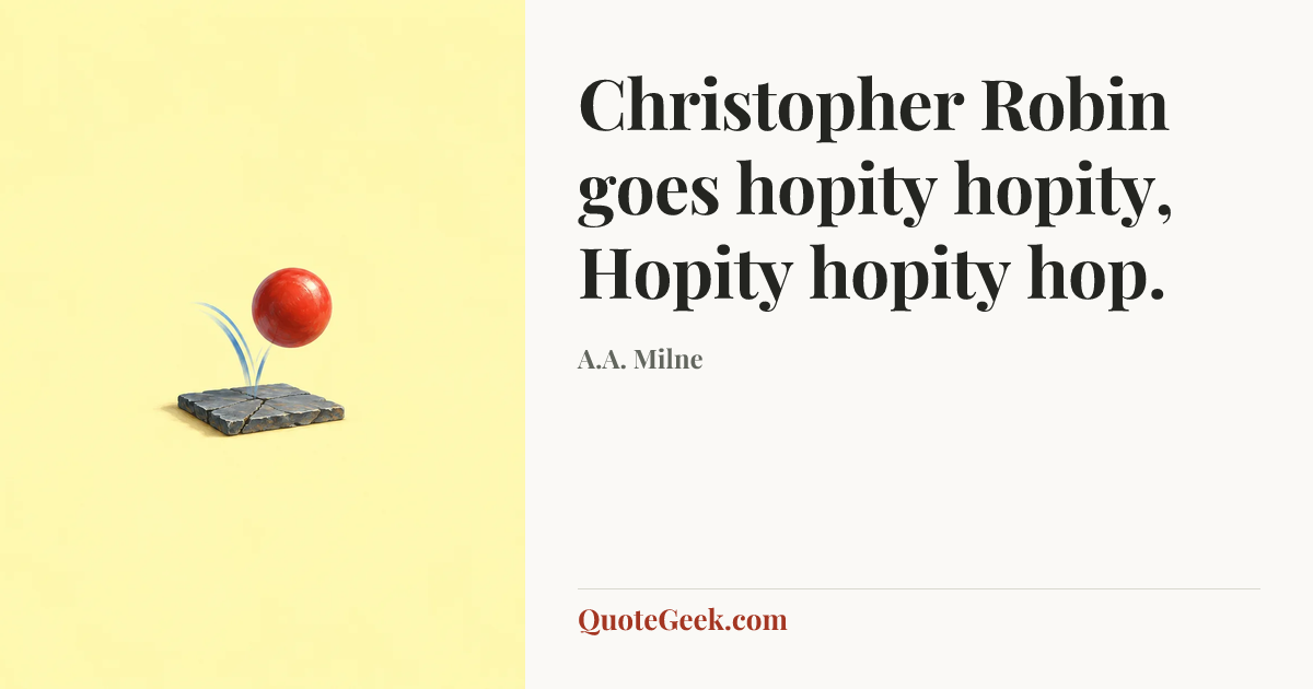 “Christopher Robin goes hopity hopity,
Hopity hopity hop.” — A.A. Milne. Illustrated QuoteGeek card.