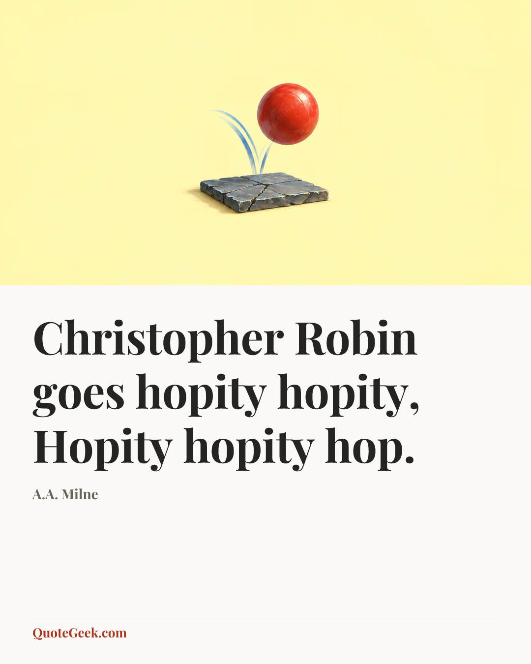 “Christopher Robin goes hopity hopity,
Hopity hopity hop.” — A.A. Milne. Illustrated QuoteGeek card.