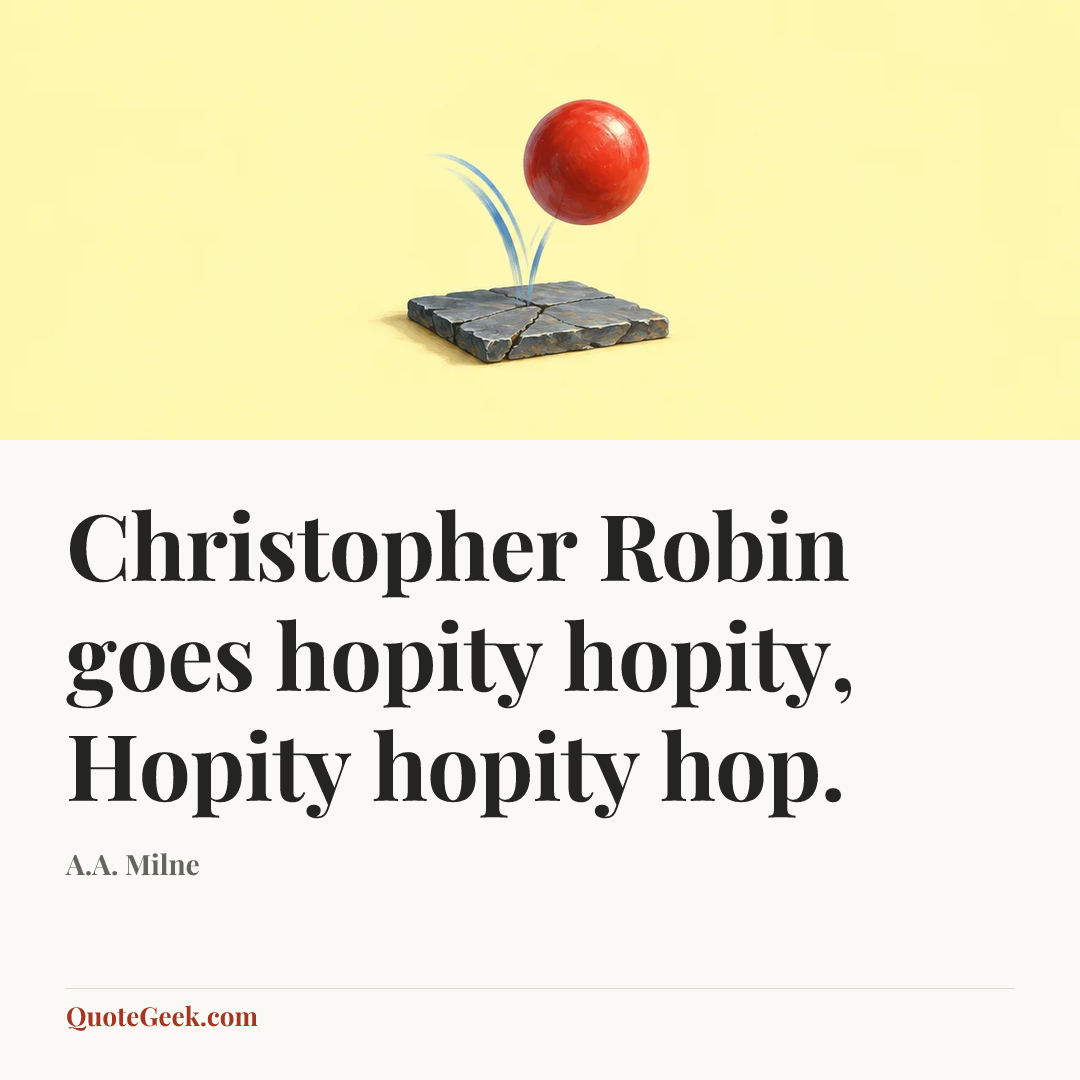 “Christopher Robin goes hopity hopity,
Hopity hopity hop.” — A.A. Milne. Illustrated QuoteGeek card.