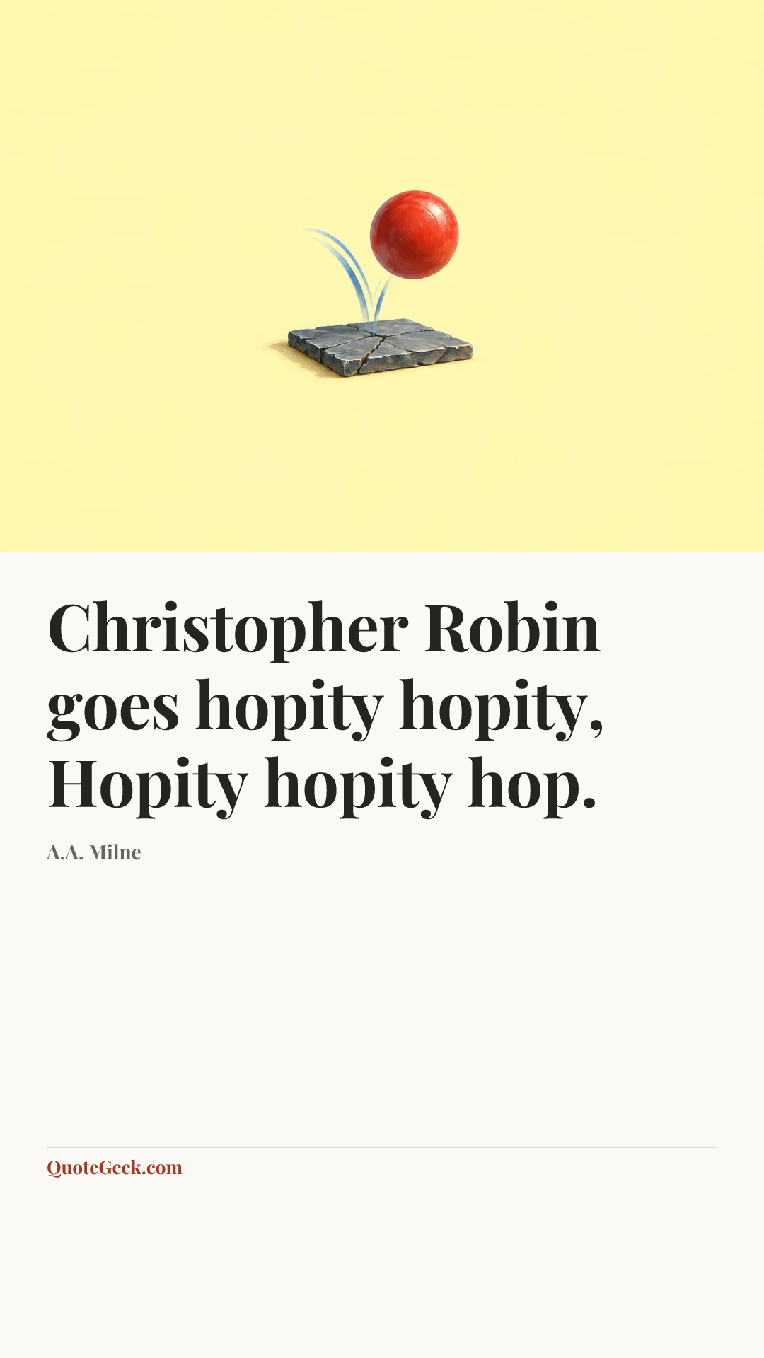 “Christopher Robin goes hopity hopity,
Hopity hopity hop.” — A.A. Milne. Illustrated QuoteGeek card.