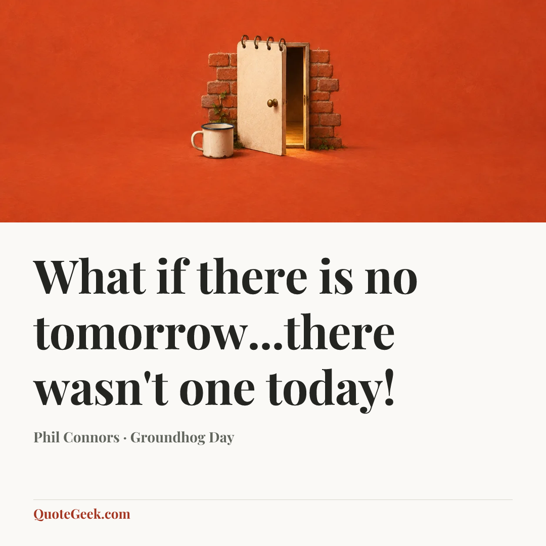 “What if there is no tomorrow...there wasn't one today!” — Phil Connors · Groundhog Day. Illustrated QuoteGeek card.