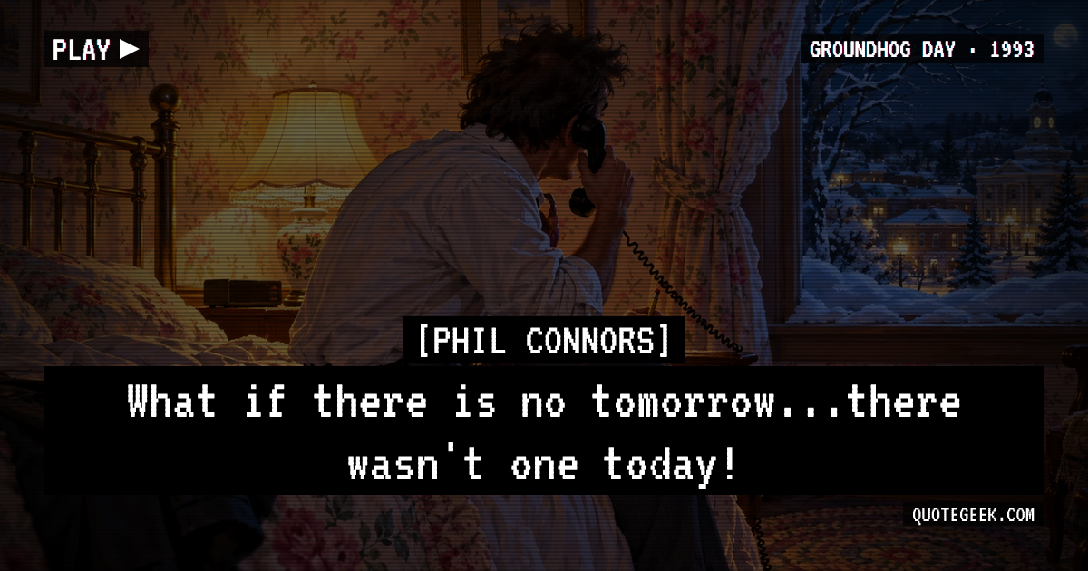 “What if there is no tomorrow...there wasn't one today!” — Phil Connors · Groundhog Day. Illustrated QuoteGeek card.