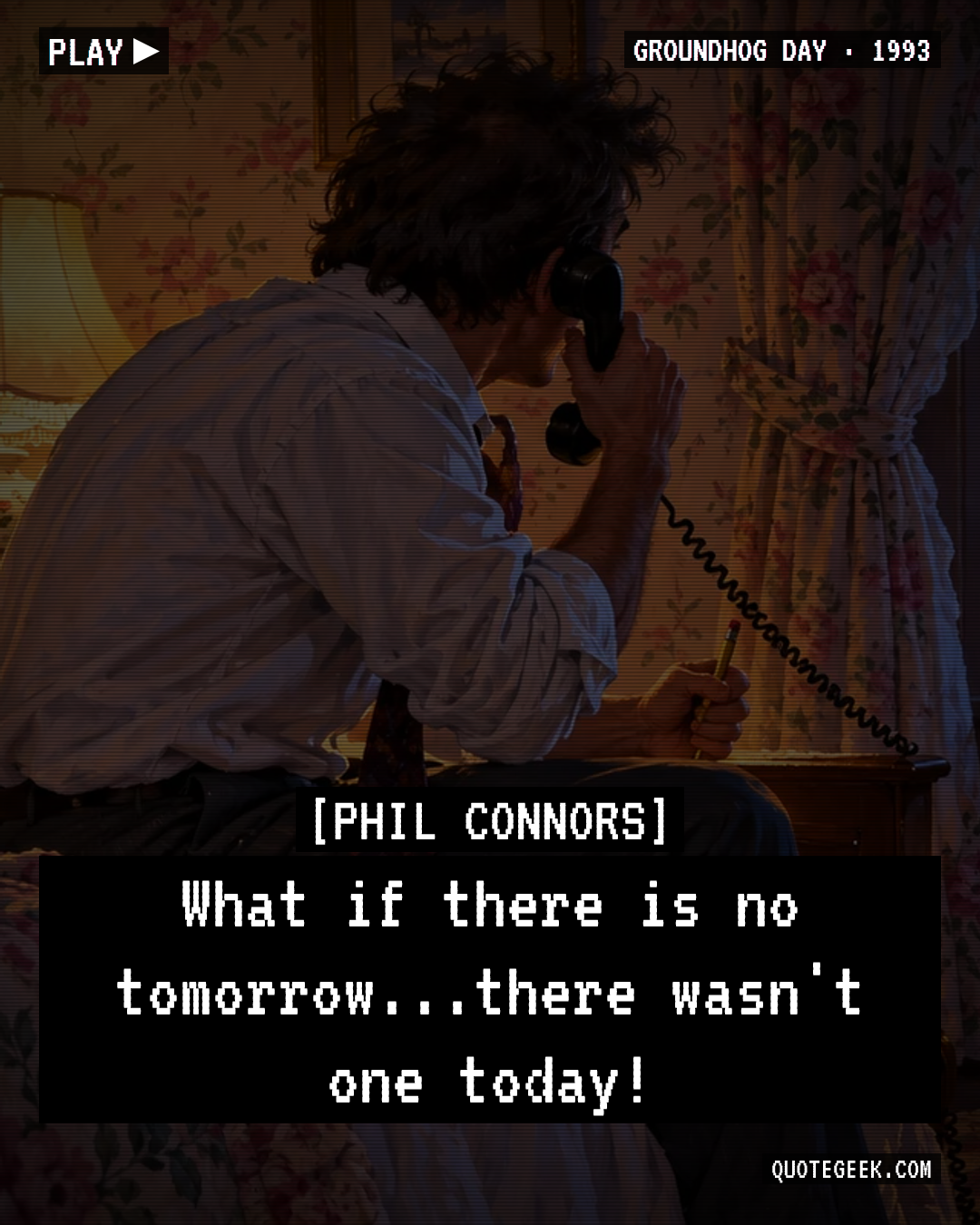 “What if there is no tomorrow...there wasn't one today!” — Phil Connors · Groundhog Day. Illustrated QuoteGeek card.