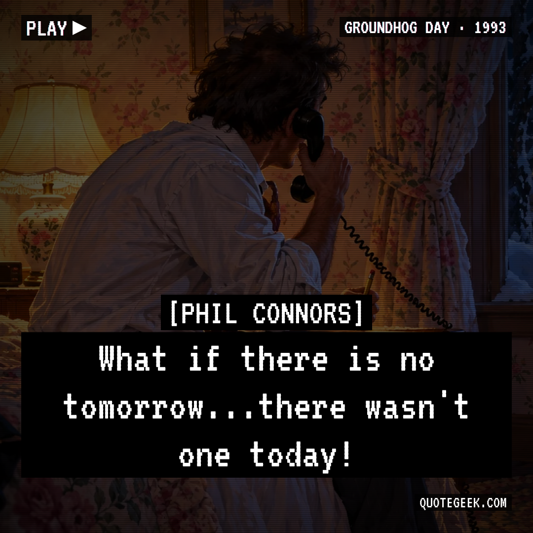 “What if there is no tomorrow...there wasn't one today!” — Phil Connors · Groundhog Day. Illustrated QuoteGeek card.