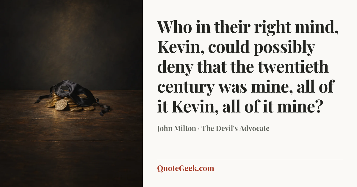 “Who in their right mind, Kevin, could possibly deny that the twentieth century was mine, all of it Kevin, all of it mine?” — John Milton · The Devil's Advocate. Illustrated QuoteGeek card.