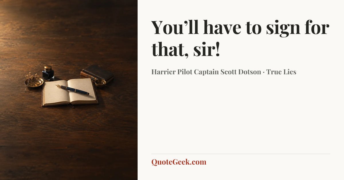 “You’ll have to sign for that, sir!” — Harrier Pilot Captain Scott Dotson · True Lies. Illustrated QuoteGeek card.