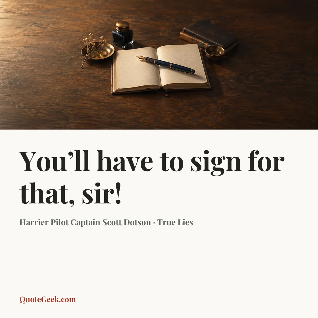 “You’ll have to sign for that, sir!” — Harrier Pilot Captain Scott Dotson · True Lies. Illustrated QuoteGeek card.