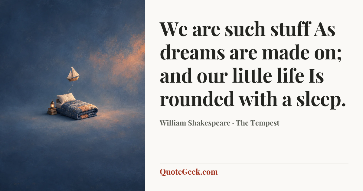 “We are such stuff
As dreams are made on; and our little life
Is rounded with a sleep.” — William Shakespeare · The Tempest. Illustrated QuoteGeek card.
