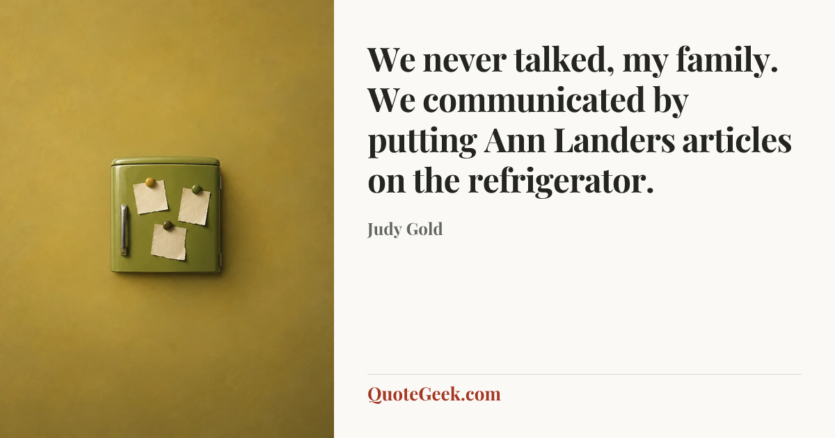 “We never talked, my family. We communicated by putting Ann Landers articles on the refrigerator.” — Judy Gold. Illustrated QuoteGeek card.