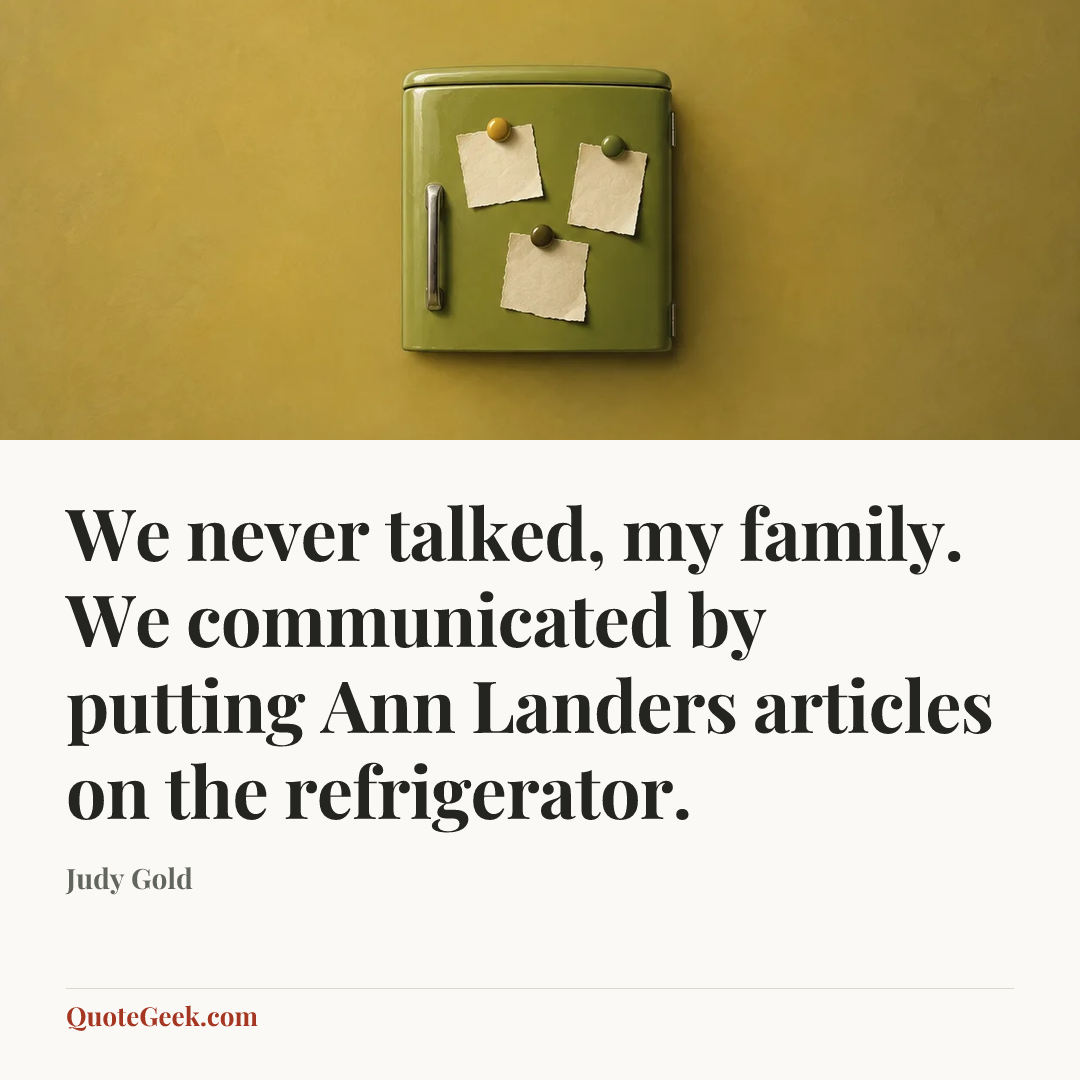 “We never talked, my family. We communicated by putting Ann Landers articles on the refrigerator.” — Judy Gold. Illustrated QuoteGeek card.