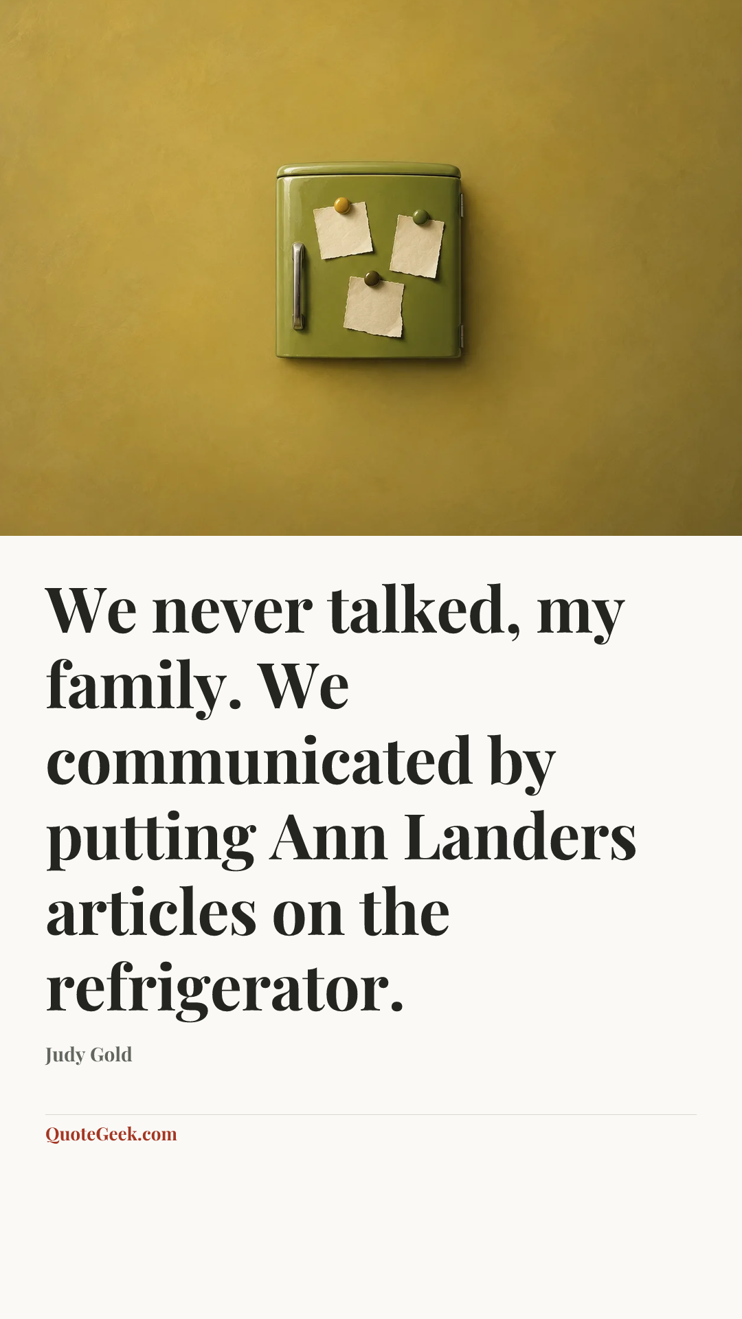 “We never talked, my family. We communicated by putting Ann Landers articles on the refrigerator.” — Judy Gold. Illustrated QuoteGeek card.