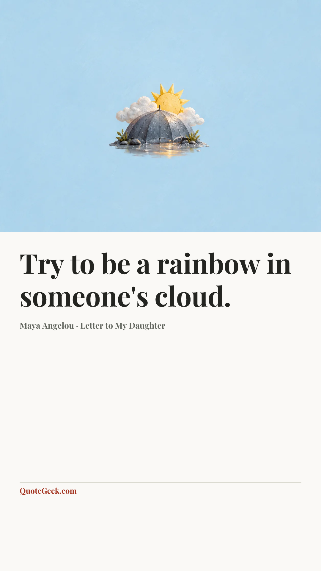 “Try to be a rainbow in someone's cloud.” — Maya Angelou · Letter to My Daughter. Illustrated QuoteGeek card.