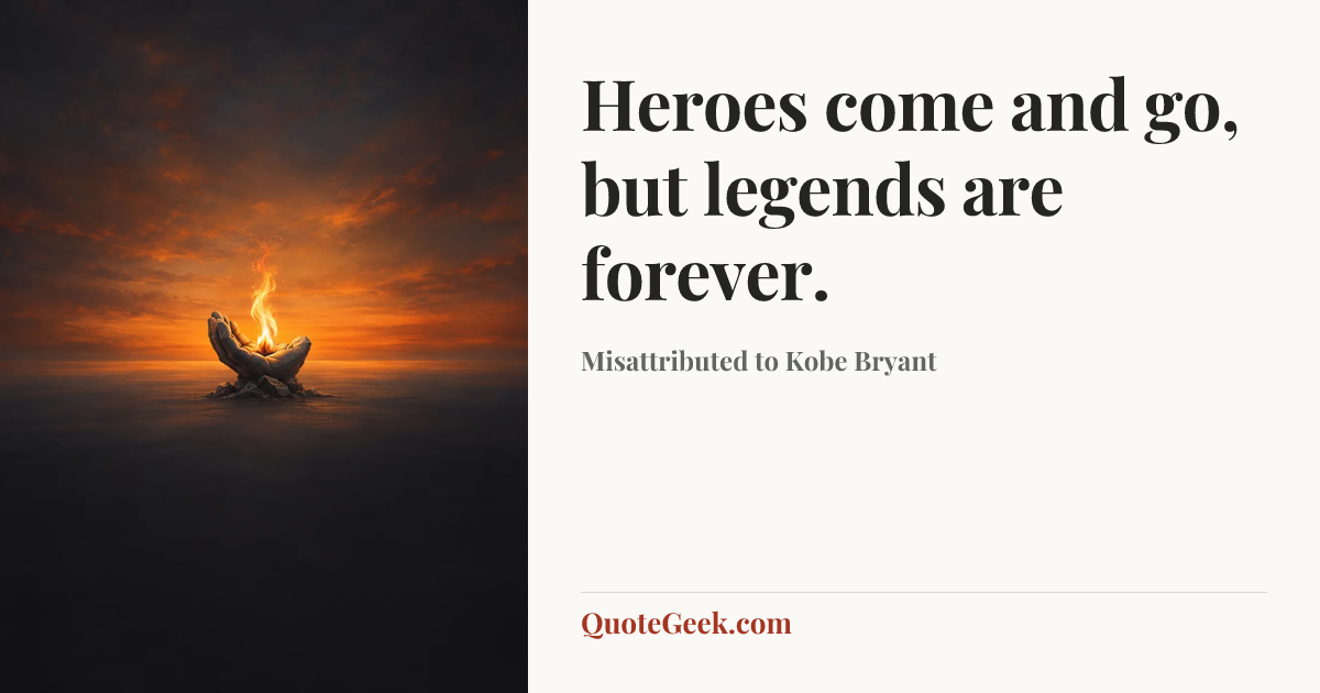 “Heroes come and go, but legends are forever.” — Misattributed to Kobe Bryant. Illustrated QuoteGeek card.