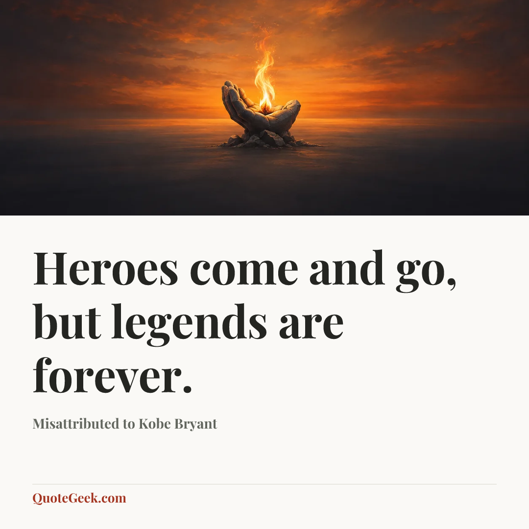 “Heroes come and go, but legends are forever.” — Misattributed to Kobe Bryant. Illustrated QuoteGeek card.