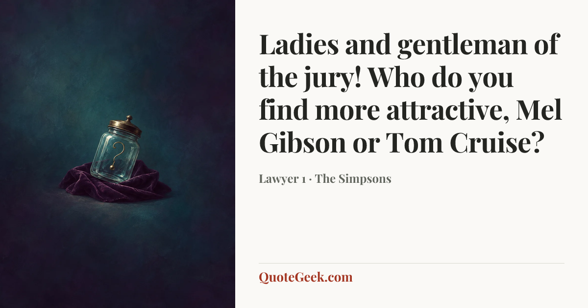 “Ladies and gentleman of the jury! Who do you find more attractive, Mel Gibson or Tom Cruise?” — Lawyer 1 · The Simpsons. Illustrated QuoteGeek card.