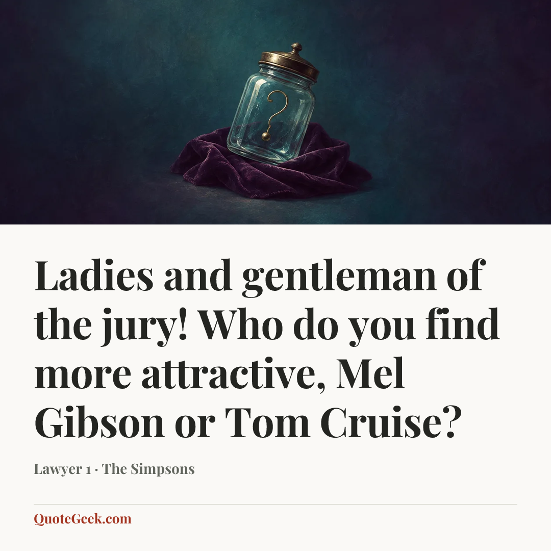 “Ladies and gentleman of the jury! Who do you find more attractive, Mel Gibson or Tom Cruise?” — Lawyer 1 · The Simpsons. Illustrated QuoteGeek card.