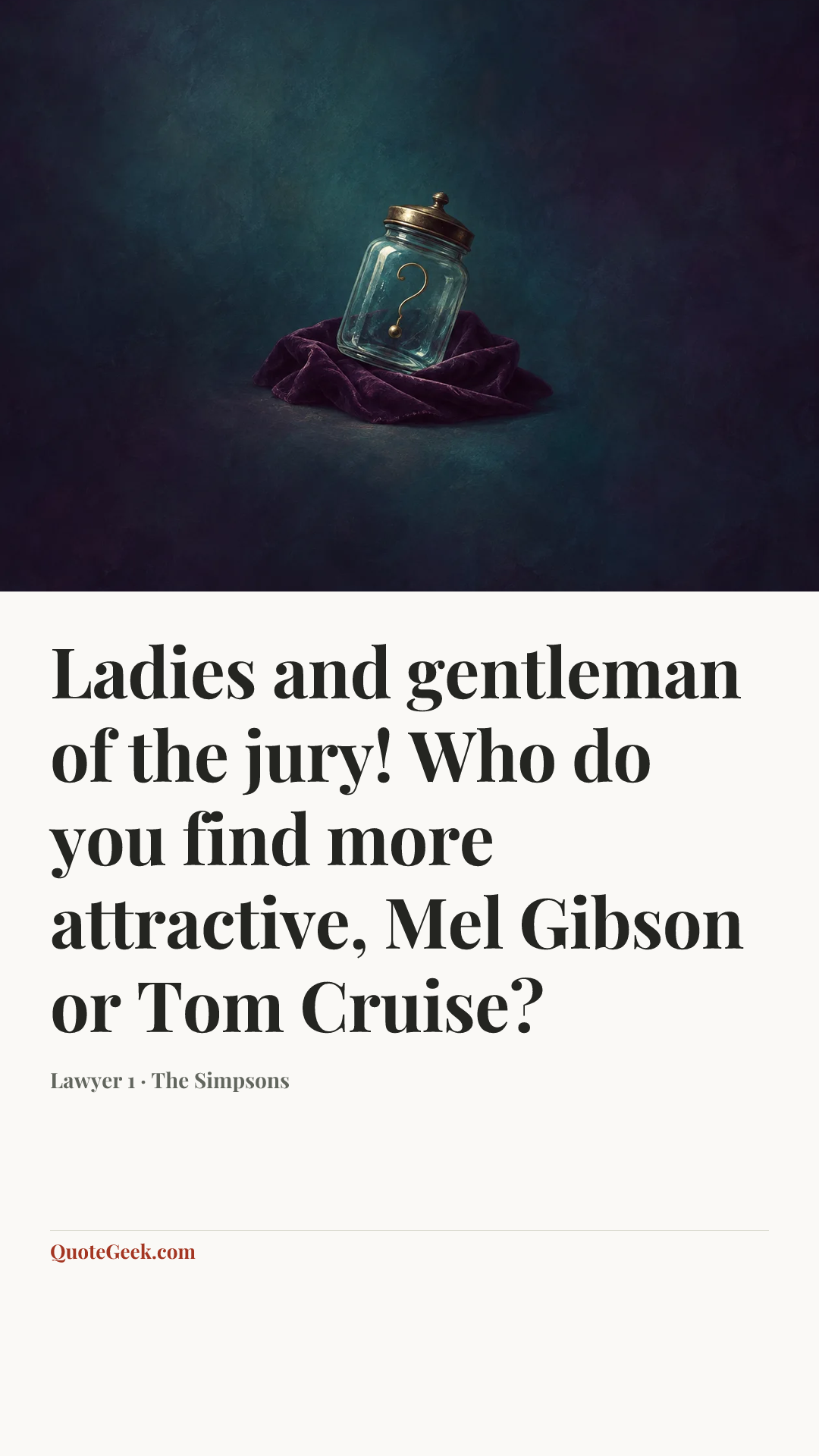 “Ladies and gentleman of the jury! Who do you find more attractive, Mel Gibson or Tom Cruise?” — Lawyer 1 · The Simpsons. Illustrated QuoteGeek card.
