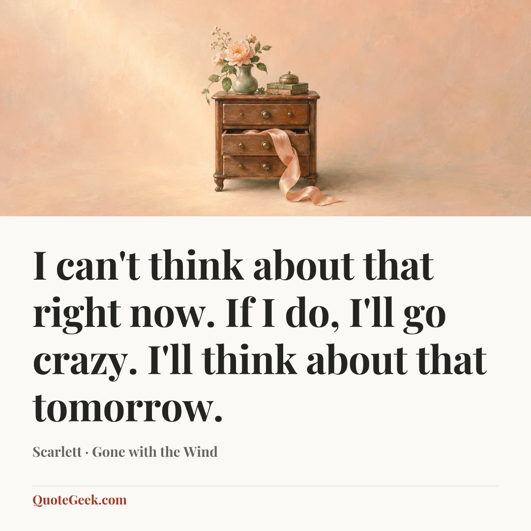 “I can't think about that right now. If I do, I'll go crazy. I'll think about that tomorrow.” — Scarlett · Gone with the Wind. Illustrated QuoteGeek card.