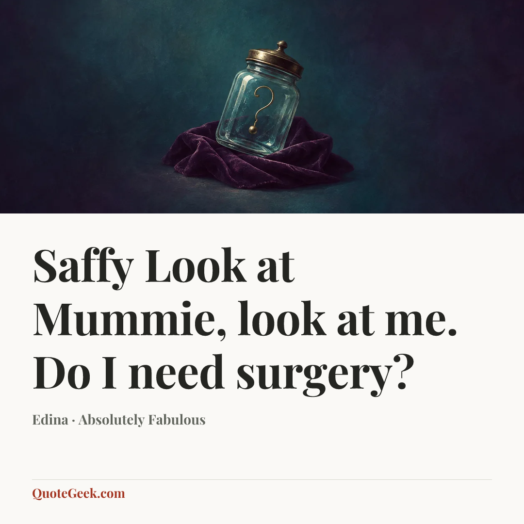 “Saffy Look at Mummie, look at me. Do I need surgery?” — Edina · Absolutely Fabulous. Illustrated QuoteGeek card.