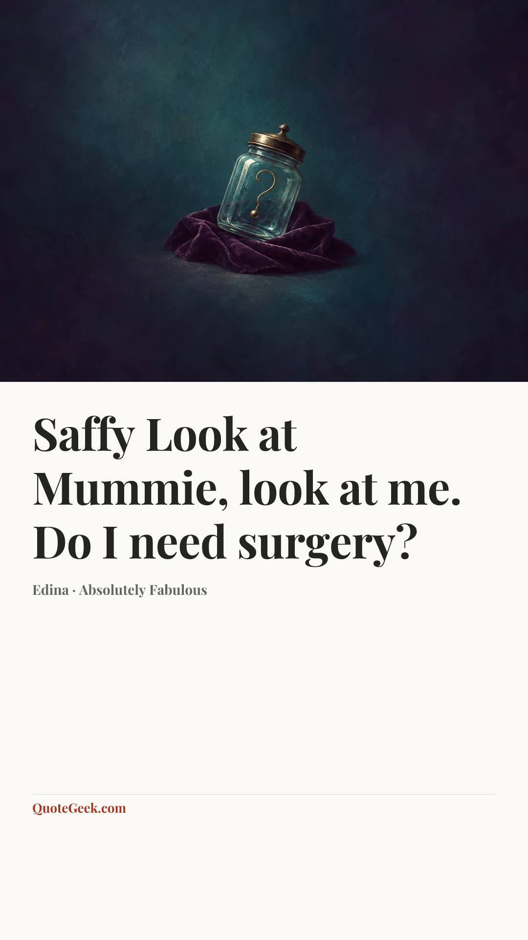 “Saffy Look at Mummie, look at me. Do I need surgery?” — Edina · Absolutely Fabulous. Illustrated QuoteGeek card.