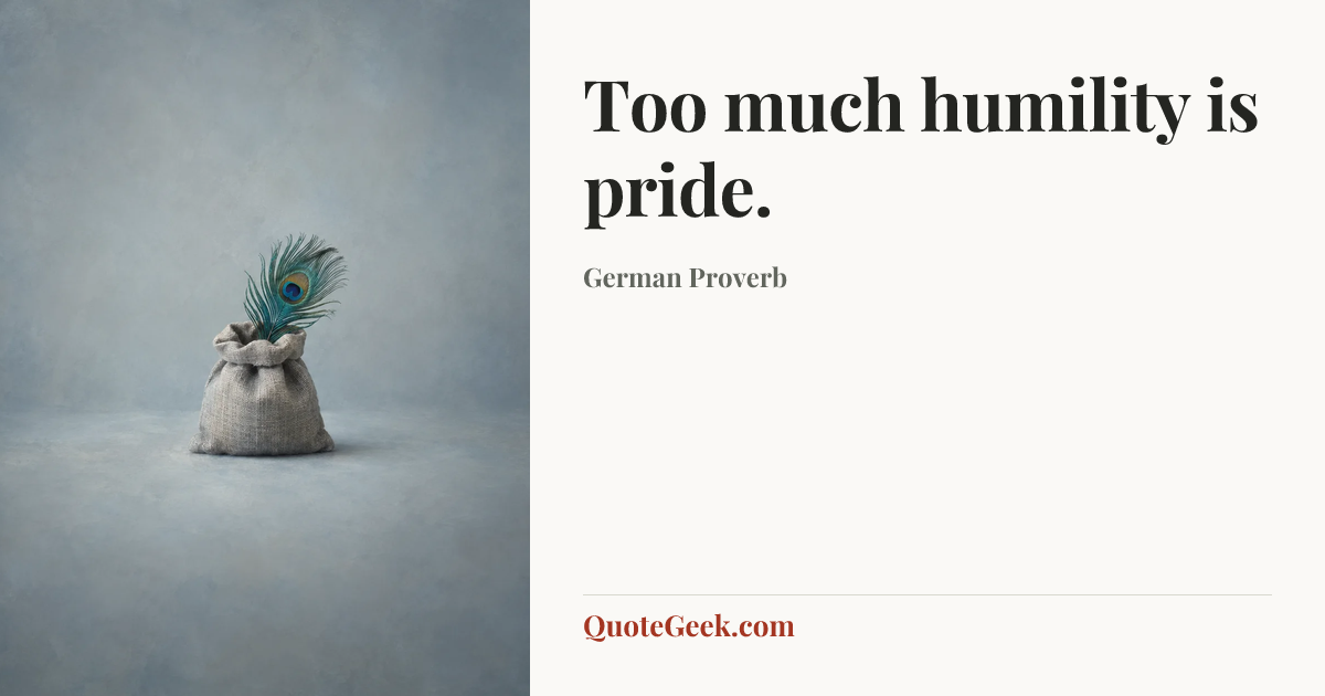 “Too much humility is pride.” — German Proverb. Illustrated QuoteGeek card.