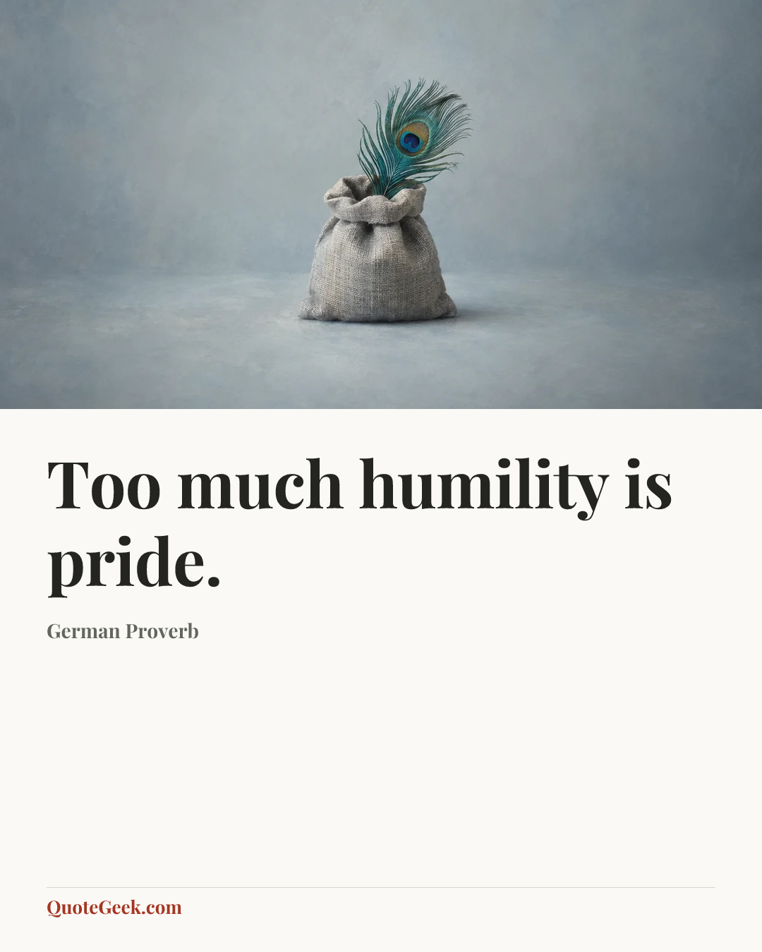 “Too much humility is pride.” — German Proverb. Illustrated QuoteGeek card.