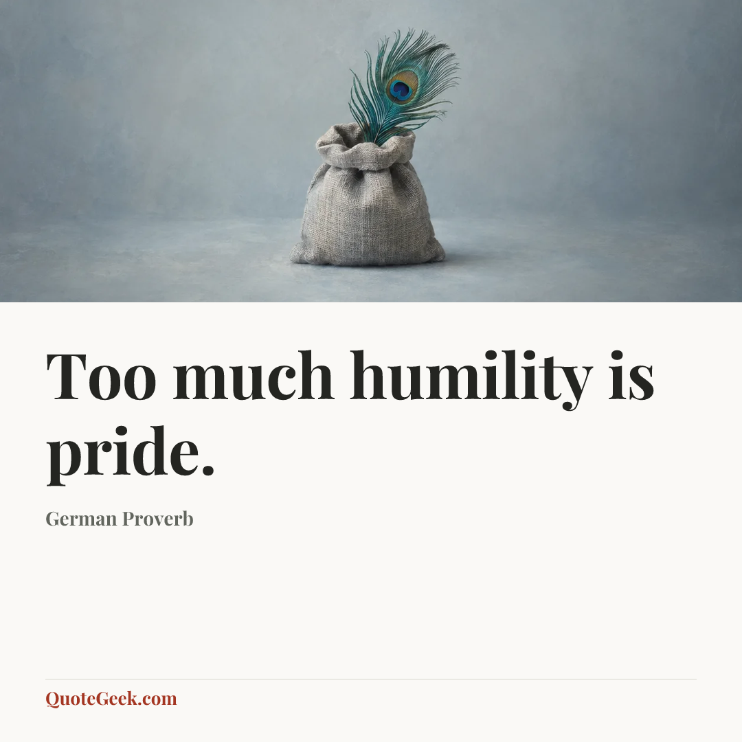 “Too much humility is pride.” — German Proverb. Illustrated QuoteGeek card.