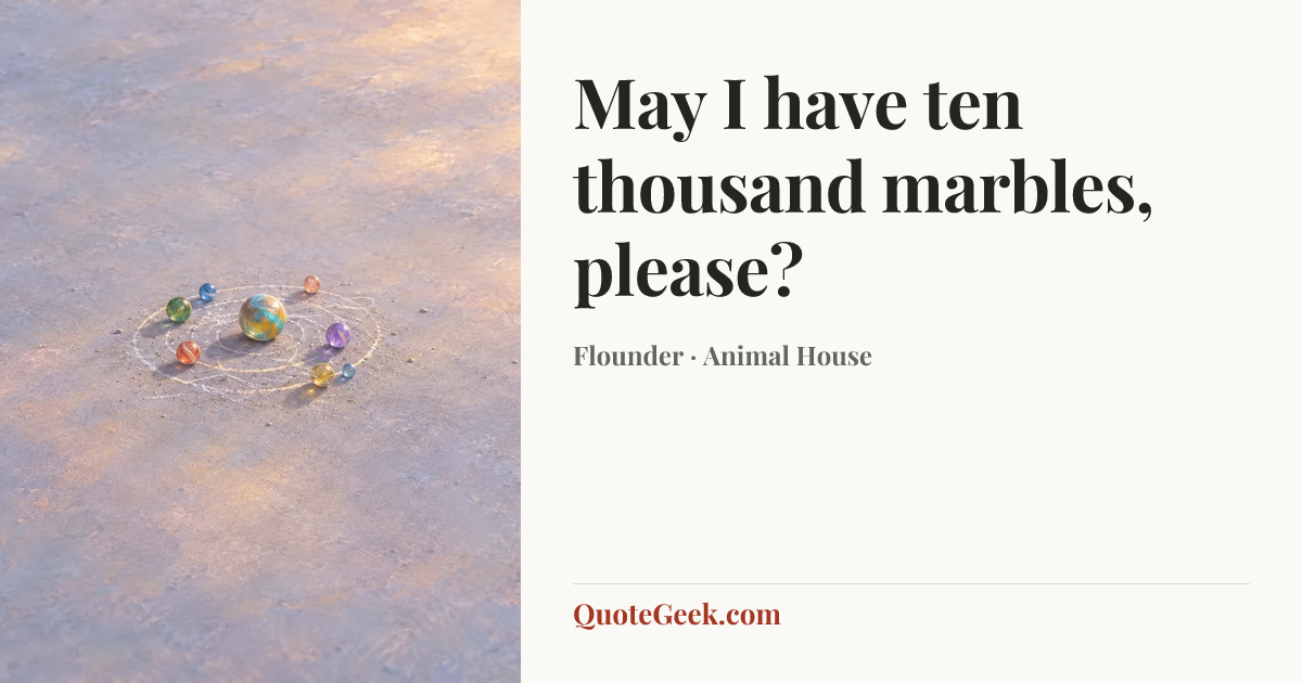 “May I have ten thousand marbles, please?” — Flounder · Animal House. Illustrated QuoteGeek card.