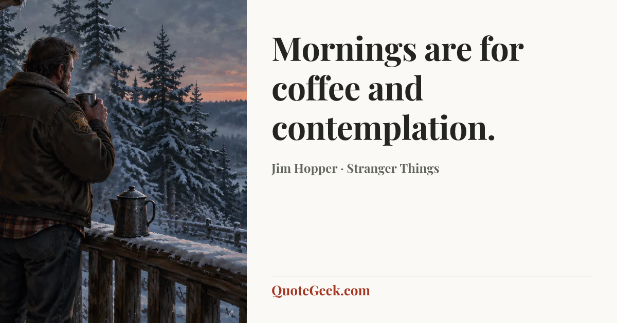 “Mornings are for coffee and contemplation.” — Jim Hopper · Stranger Things. Illustrated QuoteGeek card.