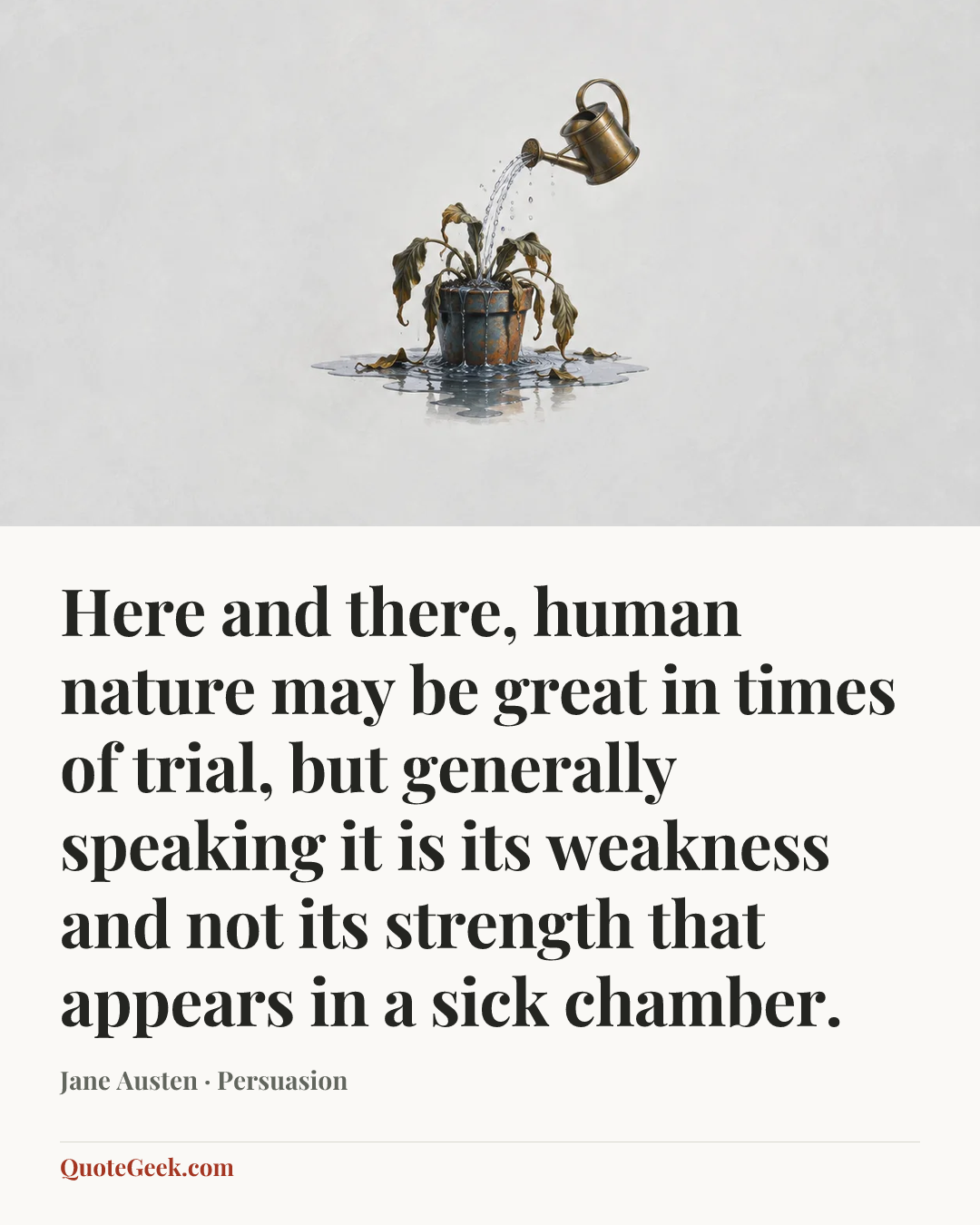 “Here and there, human nature may be great in times of trial, but generally speaking it is its weakness and not its strength that appears in a sick chamber.” — Jane Austen · Persuasion. Illustrated QuoteGeek card.